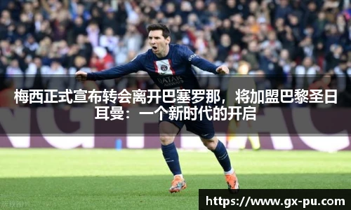 梅西正式宣布转会离开巴塞罗那，将加盟巴黎圣日耳曼：一个新时代的开启