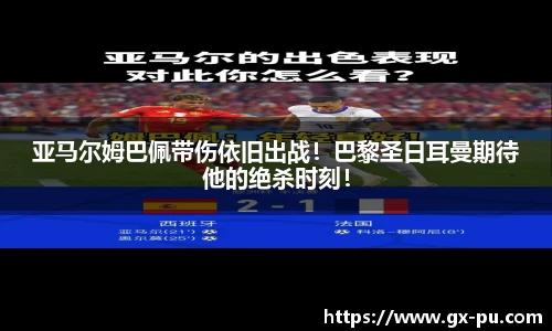 亚马尔姆巴佩带伤依旧出战！巴黎圣日耳曼期待他的绝杀时刻！
