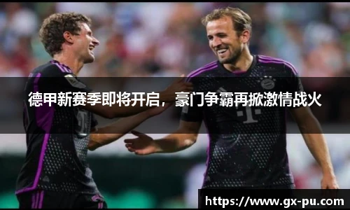 德甲新赛季即将开启，豪门争霸再掀激情战火