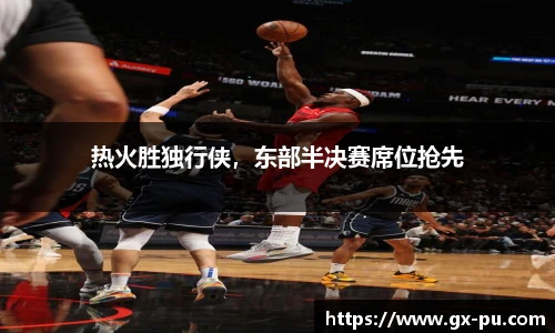 热火胜独行侠，东部半决赛席位抢先