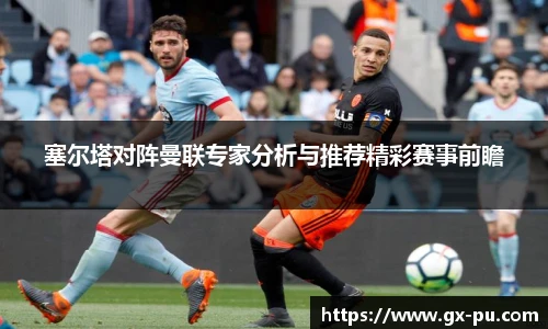 塞尔塔对阵曼联专家分析与推荐精彩赛事前瞻
